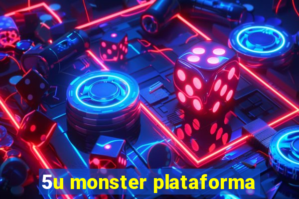 5u monster plataforma